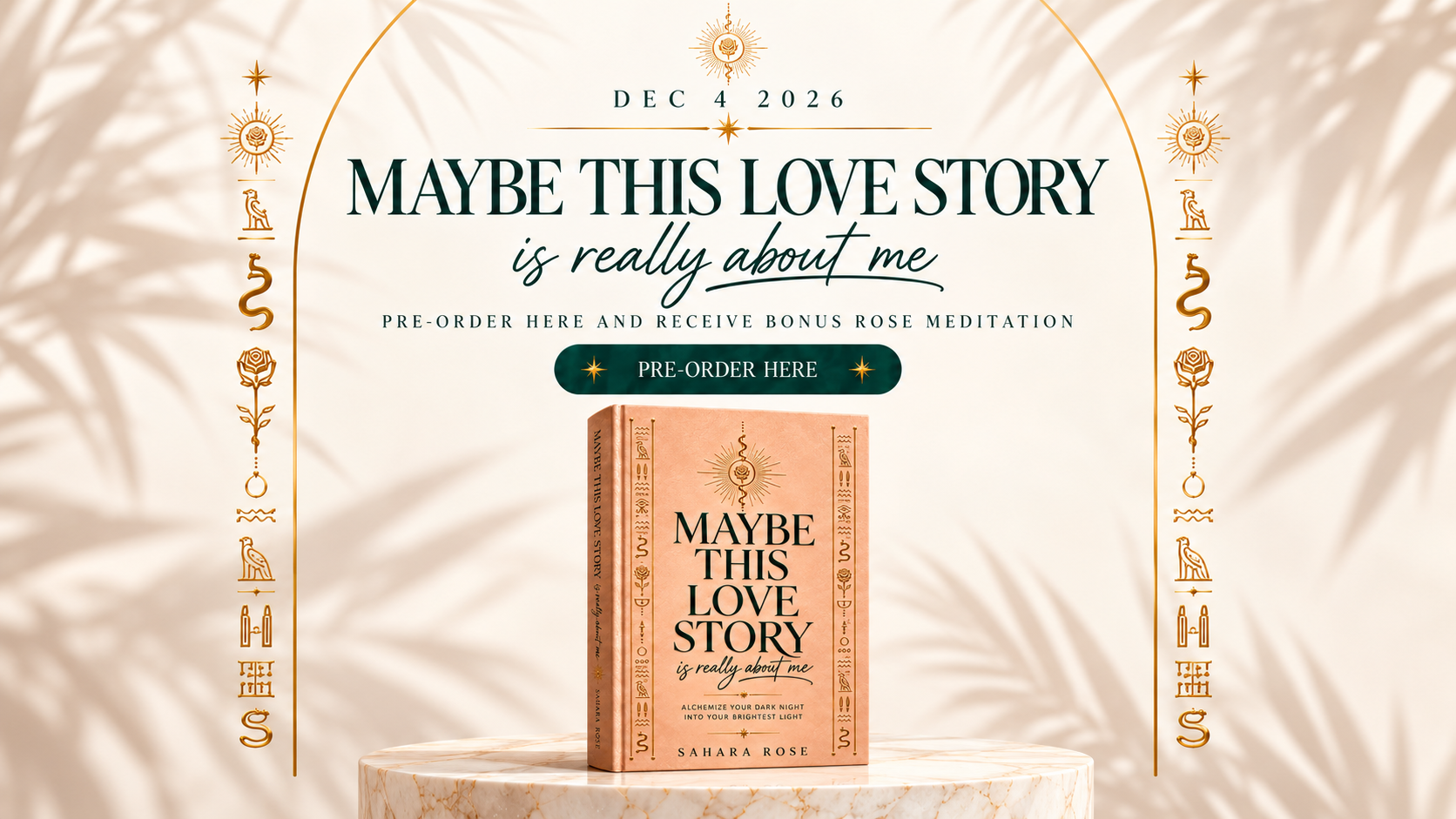 December 4, 2026. Maybe This Love Story Is Really About Me. Pre-order and receive Bonus Rose Meditation. The book stands on a marble table framed by gold hieroglyphics and leaf shadows.